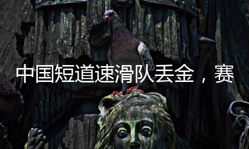 中國(guó)短道速滑隊(duì)丟金，賽場(chǎng)失利背后的思考與挑戰(zhàn)