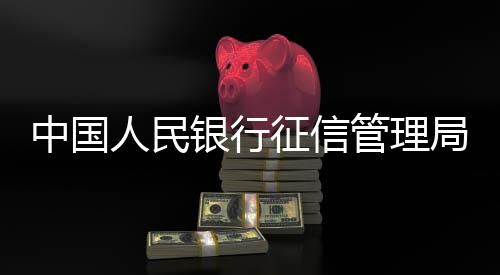 中國人民銀行征信管理局：推動證券、保險領域金融信用信息歸集共享