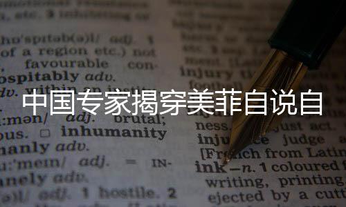 中國(guó)專家揭穿美菲自說自話的騷操作，揭示背后的真相與邏輯