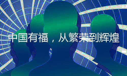 中國有福，從繁榮到輝煌