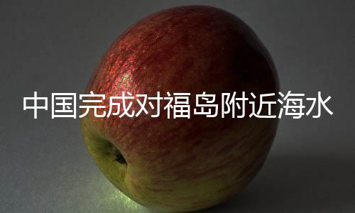 中國完成對福島附近海水檢測分析，揭示環(huán)境現狀及其未來挑戰(zhàn)