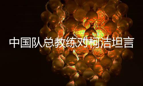 中國(guó)隊(duì)總教練對(duì)柯潔坦言沒辦法了——深度解析一場(chǎng)圍棋界的困境與挑戰(zhàn)