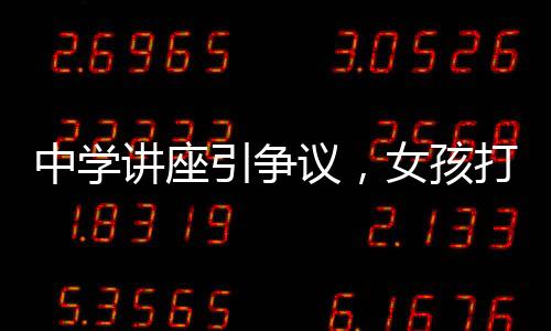 中學講座引爭議，女孩打扮并非僅為了吸引男性