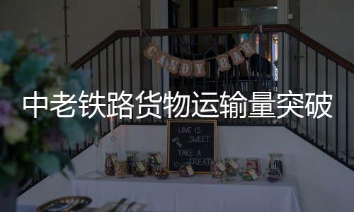 中老鐵路貨物運(yùn)輸量突破5600萬噸