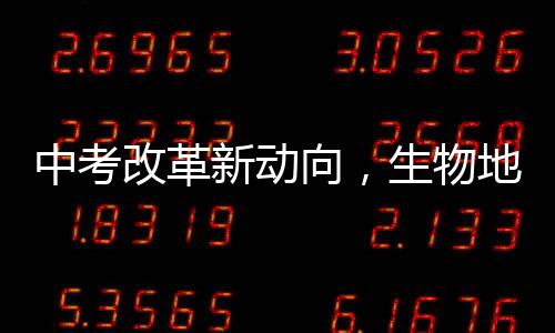 中考改革新動向，生物地理科目取消引發(fā)社會熱議