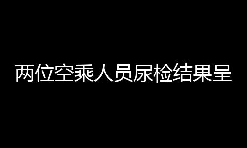 兩位空乘人員尿檢結(jié)果呈陽(yáng)性，法醫(yī)調(diào)查揭示真相，疑因食用麻辣燙引發(fā)