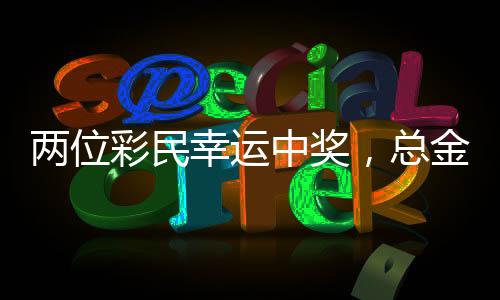 兩位彩民幸運(yùn)中獎(jiǎng)，總金額超過(guò)1.5億元——彩票界的驚人喜事