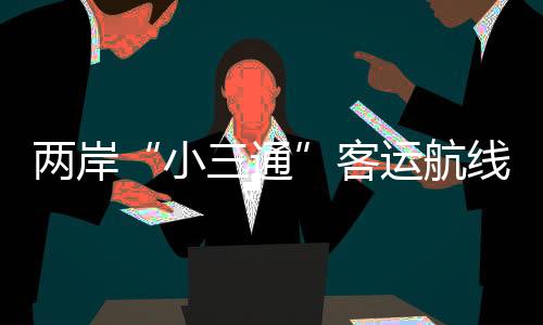兩岸“小三通”客運(yùn)航線春節(jié)假期客運(yùn)量達(dá)3.5萬(wàn)人次