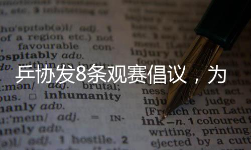乒協(xié)發(fā)8條觀賽倡議，為球迷注入文明新能量