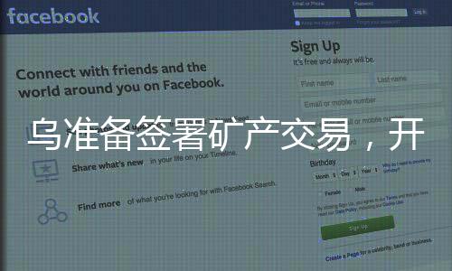 烏準(zhǔn)備簽署礦產(chǎn)交易，開啟全新合作篇章