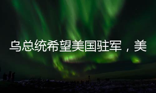 烏總統(tǒng)希望美國(guó)駐軍，美防長(zhǎng)一字回應(yīng)