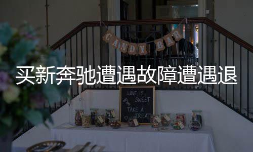 買新奔馳遭遇故障遭遇退車維權(quán)風(fēng)波