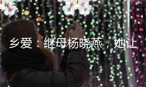 鄉(xiāng)愛：繼母楊曉燕，她讓我收斂點