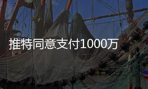 推特同意支付1000萬(wàn)美元 以了結(jié)特朗普提起的訴訟