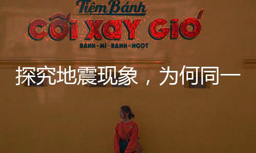 探究地震現(xiàn)象，為何同一地震在不同國家發(fā)布的震級有所差異？