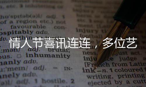 情人節(jié)喜訊連連，多位藝人官宣結(jié)婚！