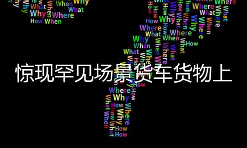 驚現(xiàn)罕見(jiàn)場(chǎng)景貨車貨物上摞四輛轎車，冒險(xiǎn)行駛高速公路！