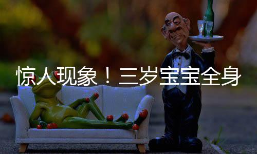 驚人現(xiàn)象！三歲寶寶全身脫皮脫衣如雪花紛飛，究竟是何原因？