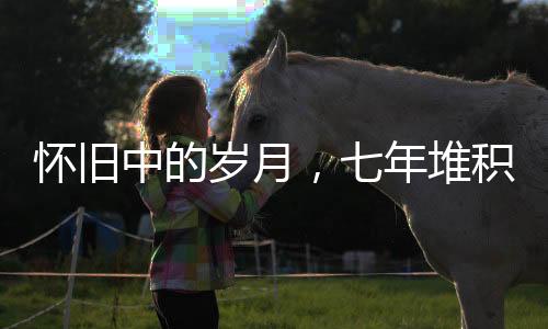 懷舊中的歲月，七年堆積的柴火背后的情感故事