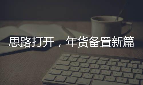思路打開，年貨備置新篇章