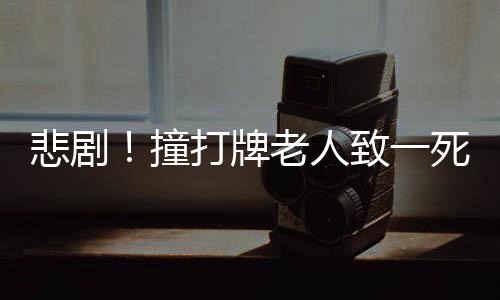 悲??！撞打牌老人致一死四傷事件全解析