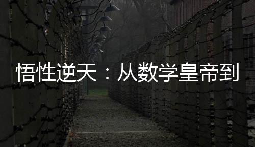 悟性逆天：從數(shù)學(xué)皇帝到文明領(lǐng)袖