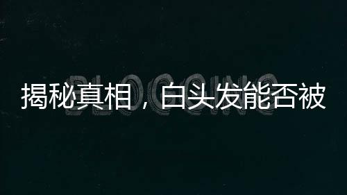 揭秘真相，白頭發(fā)能否被拔掉？