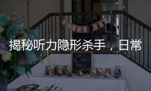 揭秘聽力隱形殺手，日常習慣如何悄悄偷走你的聽力