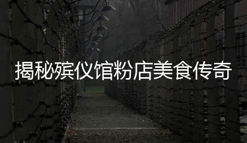 揭秘殯儀館粉店美食傳奇，美味吸引排隊(duì)熱潮