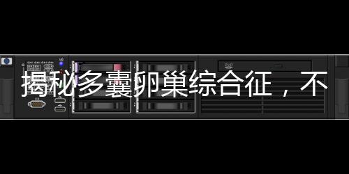 揭秘多囊卵巢綜合征，不僅是婦科疾病的范疇