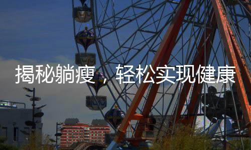 揭秘躺瘦，輕松實(shí)現(xiàn)健康減肥的新理念