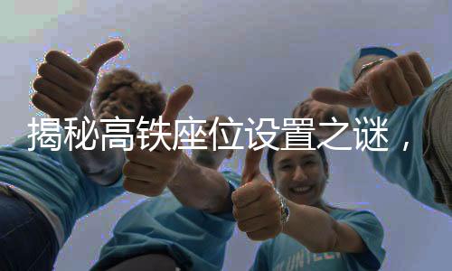 揭秘高鐵座位設置之謎，為何高鐵上沒有E座？