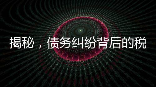 揭秘，債務(wù)糾紛背后的稅務(wù)問題——欠百萬追回后需交高額稅費