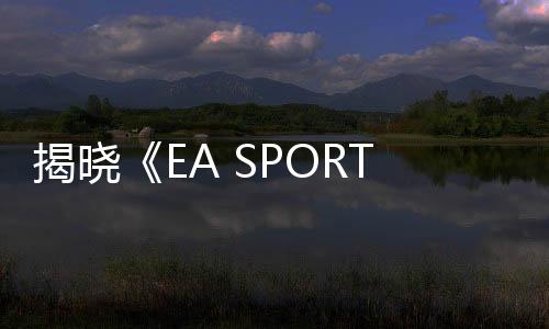 揭曉《EA SPORTS FC》年度最佳陣容：向 2024 最佳球員致敬