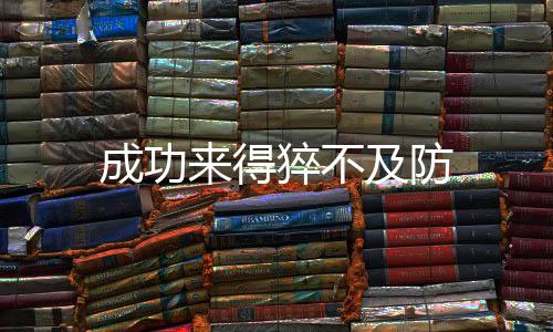 成功來(lái)得猝不及防