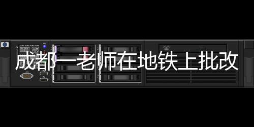 成都一老師在地鐵上批改試卷，敬業(yè)精神的生動寫照