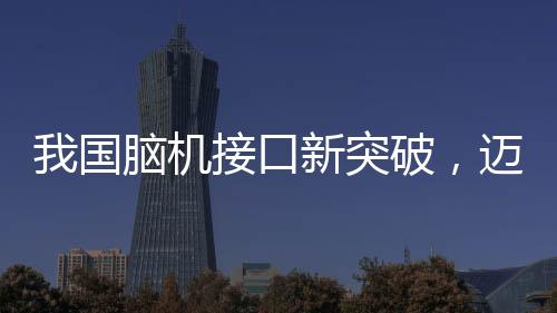 我國腦機接口新突破，邁向智能科技的新紀元