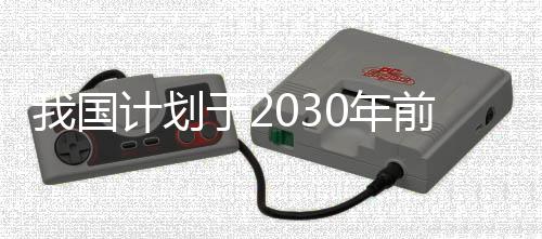 我國(guó)計(jì)劃于2030年前后完成火星采樣返回任務(wù)，探索太空的新征程