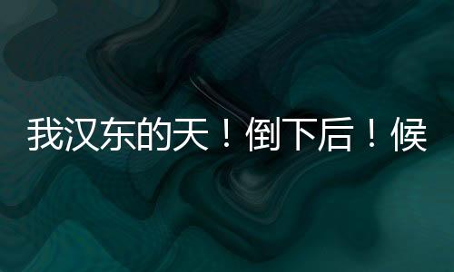 我漢東的天！倒下后！候亮平慌了