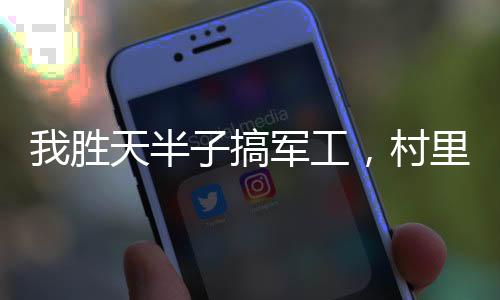 我勝天半子搞軍工，村里狗都配槍