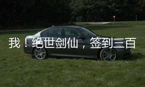 我！絕世劍仙，簽到三百年