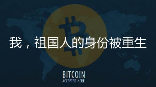 我，祖國人的身份被重生者曝光了