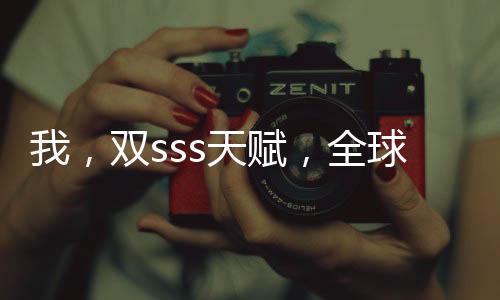 我，雙sss天賦，全球最強領(lǐng)主