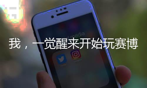 我，一覺醒來開始玩賽博朋克