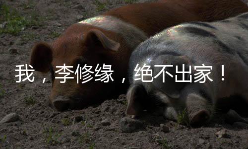 我，李修緣，絕不出家！