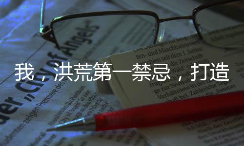 我，洪荒第一禁忌，打造聊天群！