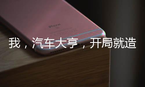 我，汽車(chē)大亨，開(kāi)局就造毒藥