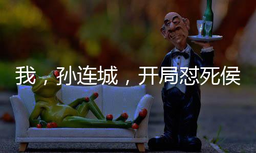 我，孫連城，開局懟死侯亮平！