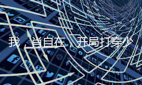 我，肖自在，開局打穿少林寺