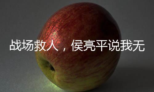 戰(zhàn)場救人，侯亮平說我無證行醫(yī)？